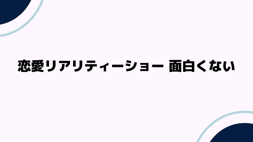 恋愛リアリティーショーが面白くない理由を探る